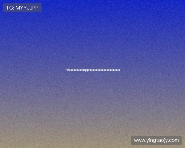 nba直播免费观看高清app全新体验实时赛事解说流畅高清观赛平台推荐 nba直播免费观看高清app全新体验实时赛事解说流畅高清观赛平台推荐